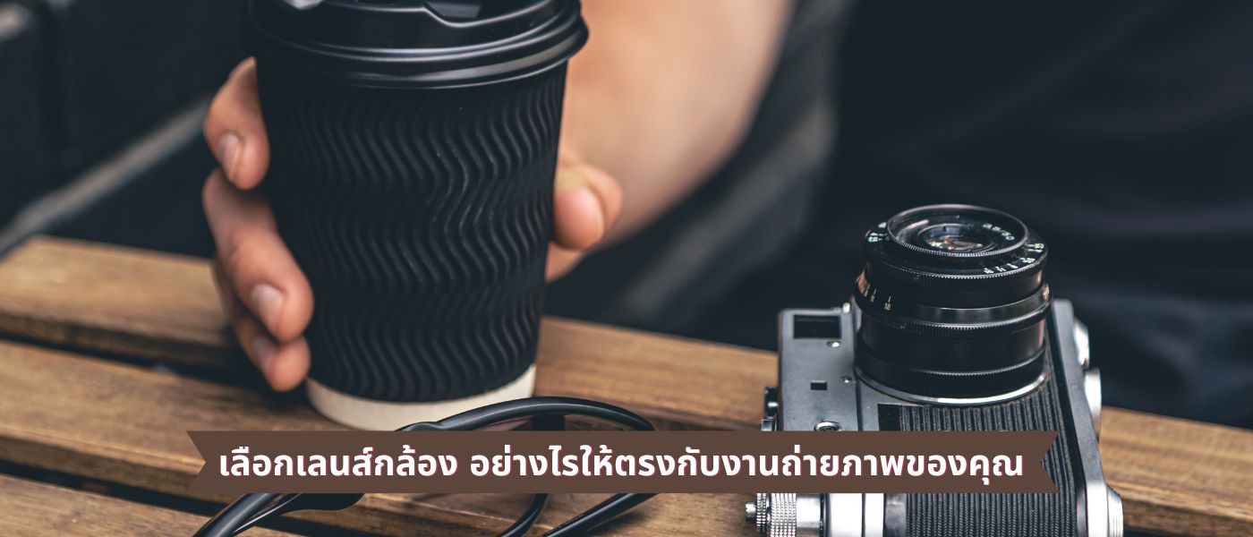 เลือกเลนส์กล้อง อย่างไรให้ตรงกับงานถ่ายภาพของคุณ